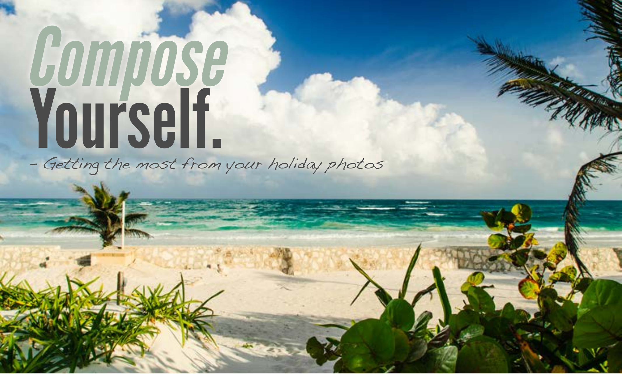 Compose Yourself: getting the most from your holiday photos, a Caribbean beach